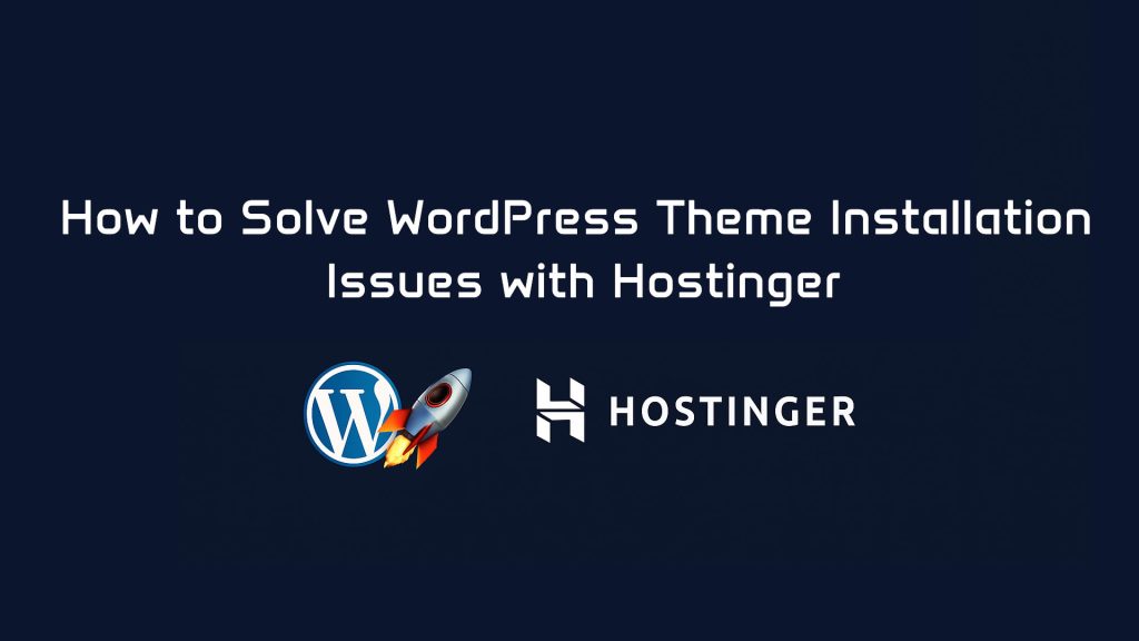 How to Solve WordPress Theme Installation Issues with Hostinger
